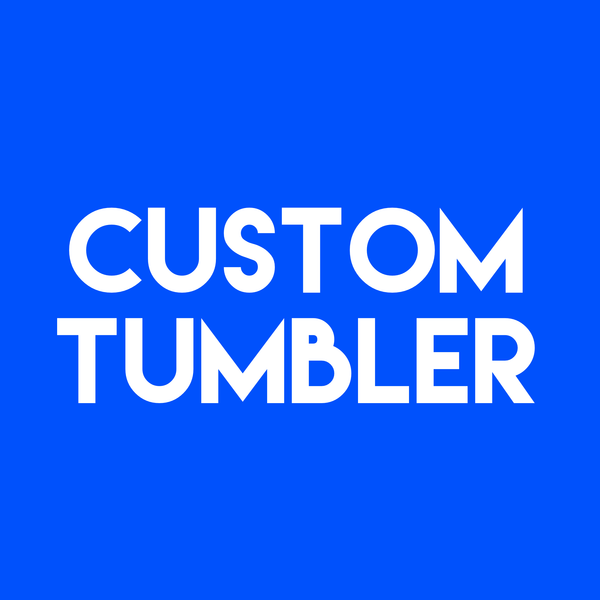 CUSTOM TUMBLERS